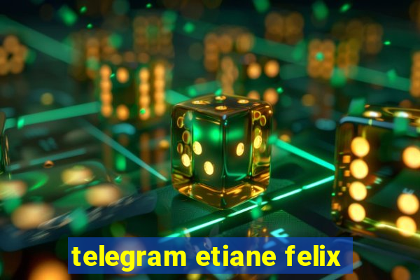 telegram etiane felix